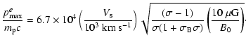 $\displaystyle \frac{p_{{\rm max}}^e}{m_{{\rm p}}c}
= 6.7\times 10^4 \left(\frac...
...sigma (1+\sigma_{{\rm B}} \sigma)}
\left(\frac{10~\mu{\rm G}}{B_0}\right)}\cdot$