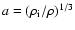 $a = (\rho_{{\rm i}}/\rho)^{1/3}$