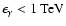 $\epsilon_{\rm\gamma}<1~{\rm TeV}$