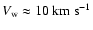$V_{{\rm w}} \approx 10~{\rm km~s^{-1}}$
