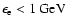 $\epsilon_{{\rm e}}<1~{\rm GeV}$