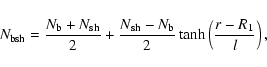 \begin{displaymath}N_{{\rm bsh}}=\frac{N_{{\rm b}}+N_{{\rm sh}}}{2}+\frac{N_{{\rm sh}}-N_{{\rm b}}}{2} \tanh\left(
\frac{r-R_1}{l}\right),
\end{displaymath}