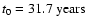 $t_0=31.7~{\rm years}$