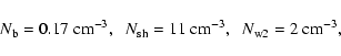 \begin{displaymath}N_{{\rm b}} = 0.17~{\rm cm}^{-3},\hspace{0.2cm}
N_{{\rm sh}}...
...~{\rm cm}^{-3},\hspace{0.2cm}
N_{{\rm w2}} = 2~{\rm cm}^{-3},
\end{displaymath}