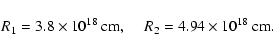 \begin{displaymath}R_1 = 3.8 \times 10^{18}~{\rm cm},\hspace{0.4cm}
R_2 = 4.94 \times 10^{18}~{\rm cm}.
\end{displaymath}