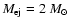 $M_{{\rm ej}} = 2~M_{\odot}$