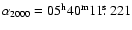 $\alpha_{2000} = 05^{\rm h}40^{\rm m}11\hbox{$.\!\!^{\rm s}$ }221$