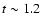 $t\sim 1.2$