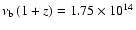 $\nu_{\rm b}\,(1+z)=1.75\times 10^{14}$