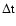 $\rm\Delta t$