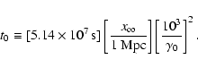 \begin{displaymath}t_0\equiv [5.14\times 10^7\, {\rm s}]
\left[{x_\infty\over 1\;{\rm Mpc}}\right]
\left[{10^3\over \gamma_0}\right]^2.
\end{displaymath}