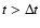 $t>\Delta t$