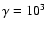 $\gamma=10^3$