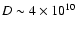 $D\sim 4\times 10^{10}$