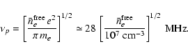 \begin{displaymath}\nu_{p} = \left[{\bar
n_{e}^{\rm free}\, e^2\over\pi\, m_{e}}...
...{\rm free}\over 10^7\;{\rm cm}^{-3}}\right]^{1/2}\, {\rm MHz}.
\end{displaymath}