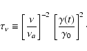 \begin{displaymath}\tau_\nu\equiv\left[{\nu\over\nu_a}\right]^{-2}\,\left[{\gamma(t)\over
\gamma_0}\right]^{2}\cdot
\end{displaymath}
