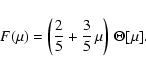 \begin{displaymath}F(\mu)=\left({2\over 5}+{3\over 5}\,\mu\right)\,\Theta[\mu].
\end{displaymath}