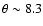 $\theta\sim 8.3$