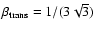 $\rm\beta_{trans}=
1/(3\sqrt{3})$
