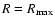 $R=R_{\rm max}$