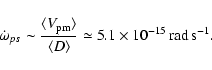 \begin{displaymath}\dot \omega_{ps}\sim
{\langle V_{\rm pm}\rangle \over \langle D\rangle}
\simeq 5.1\times 10^{-15}\, \rm rad\, s^{-1}.
\end{displaymath}