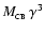 $M_{_{\rm CB}}\, \gamma^3 $