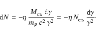 \begin{displaymath}{\rm d}N= - \eta\, {M_{_{\rm CB}}\, {\rm d}\gamma\over m_{p}\...
...^2}=
-\eta\, N_{_{\rm CB}}\,{{\rm d}\gamma\over \gamma^2}\cdot
\end{displaymath}