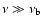 $\rm\nu \gg \nu _b$