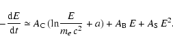 \begin{displaymath}-{{\rm d}E\over {\rm d}t}\simeq A_{\rm C}\,({\rm ln} {E\over m_{e}\,c^2}+a)+A_{\rm B}\,E+A_{\rm S}\, E^2.
\end{displaymath}