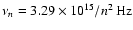 $\nu_n=3.29\times 10^{15}/n^2\, \rm Hz$