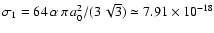 $\sigma_1= {64\, \alpha\, \pi\, a_0^2/(3\, \sqrt{3}}) \simeq
7.91\times 10^{-18}$