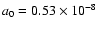 $a_0=0.53\times 10^{-8}$