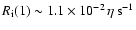 $R_{\rm i}(1)\sim 1.1\times 10^{-2}\,\eta\,\rm s^{-1}$