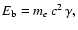 $E_{\rm b}=m_{e}\, c^2\, \gamma,$