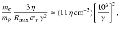 $\displaystyle {m_{e}\over m_{p}}\,{3\,\eta\over R_{\rm max}\,\sigma_{_T}\,\gamma^2}
\simeq (11\,\eta\, {\rm cm}^{-3})\left[10^3\over\gamma\right]^2 ,$