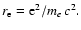 $r_{\rm e}= {\rm e}^2/m_{e}\, c^2.$