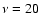 $\nu=20$