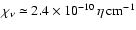 $\chi_\nu \simeq 2.4\times 10^{-10}\,\eta\, \rm cm^{-1}$
