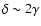 $\delta\sim 2\gamma$