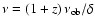 $\nu =(1+z)\,\nu_{\rm ob}/\delta$