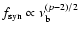 $f_{\rm syn}\propto \nu_{\rm b}^{(p-2)/2}$
