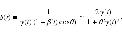 \begin{displaymath}\delta(t)\equiv
{1\over\gamma(t)\,(1-\beta(t)\cos\theta)}
\simeq {2\,\gamma(t)\over 1+\theta^2\gamma(t)^2},
\end{displaymath}
