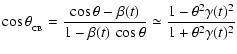 $\displaystyle \cos\theta_{_{\rm CB}}=
{\cos\theta-\beta(t)\over 1-\beta(t)\,\cos\theta}
\simeq{1-\theta^2\gamma(t)^2\over1+\theta^2\gamma(t)^2}$