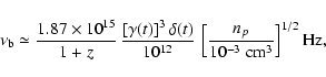 \begin{displaymath}\nu_{\rm b} \simeq {1.87\times 10^{15} \over 1+z}\,
{[\gamma...
...\,
\left[{n_p\over 10^{-3}\;{\rm cm}^3}\right]^{1/2}
{\rm Hz},
\end{displaymath}