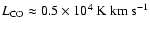 $L_{\rm CO} \approx 0.5 \times
10^{4} ~{\rm {K~km~s^{-1}}}$