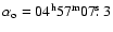 $\alpha_{\rm o} = 04^{\rm h}57^{\rm m}07\hbox{$.\!\!^{\rm s}$ }3$