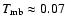 $T_{\rm mb} \approx 0.07$