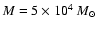$M = 5 \times 10^{4}~M_{\odot}$