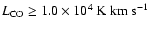 $L_{\rm CO} \geq 1.0 \times 10^{4} ~{\rm {K~km~s^{-1}}}$