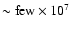 $\rm\sim few \times 10^7$